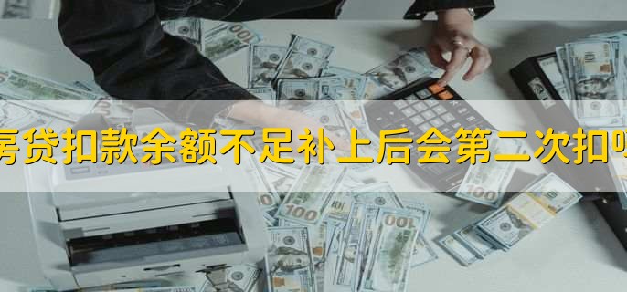 房贷扣款余额不足补上后会第二次扣吗