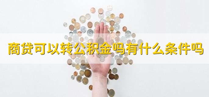 商貸可以轉(zhuǎn)公積金嗎有什么條件嗎