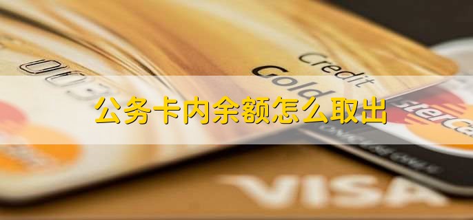 公务卡内余额怎么取出