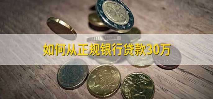 如何從正規銀行貸款30萬(wàn)