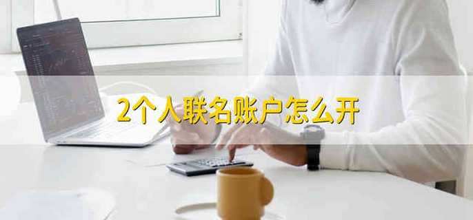 2個人聯(lián)名賬戶怎么開