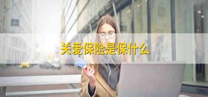 關(guān)愛保險是保什么