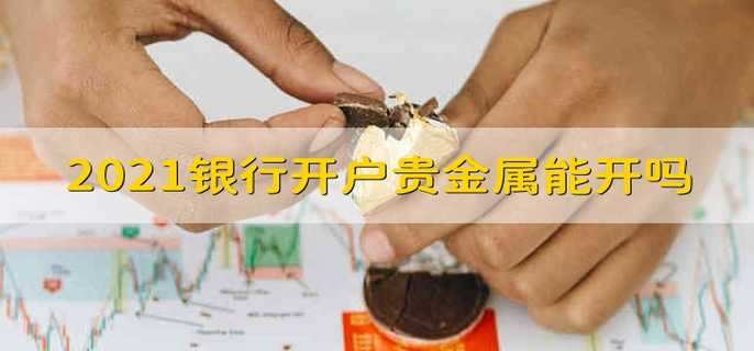 2021银行开户贵金属能开吗