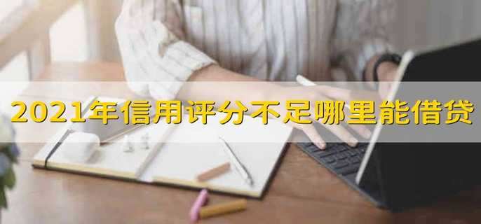 2021年信用評分不足哪里能借貸
