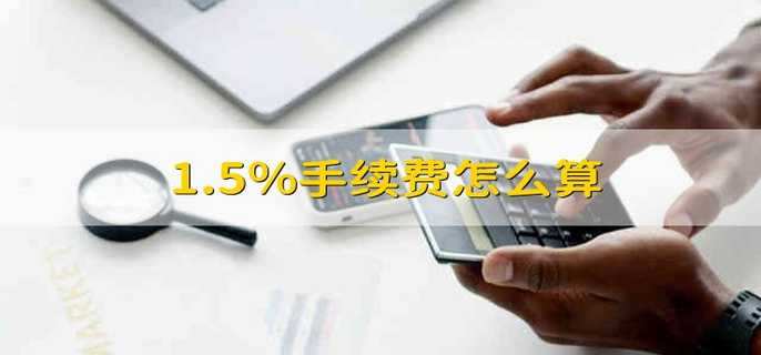 1.5%手續(xù)費(fèi)怎么算