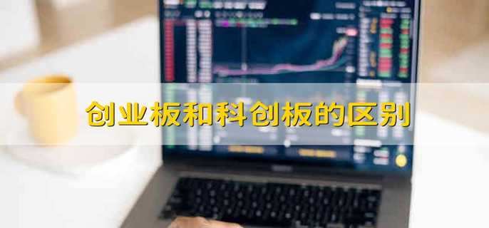 創(chuàng)業(yè)板和科創(chuàng)板的區(qū)別