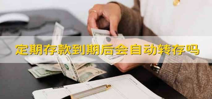 定期存款到期后會(huì )自動(dòng)轉存嗎