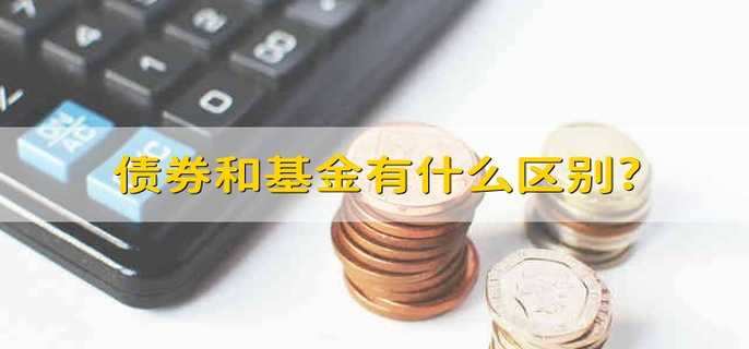 債券和基金有什么區(qū)別?