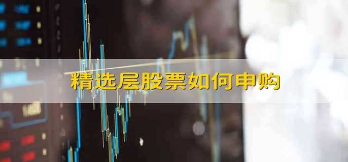 精選層股票如何申購(gòu)