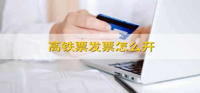 高铁票发票怎么开