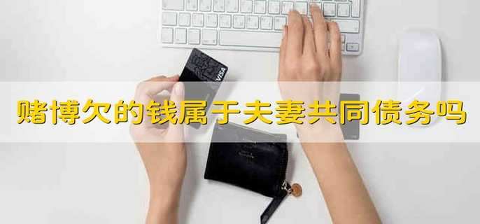 賭博欠的錢(qián)屬于夫妻共同債務(wù)嗎