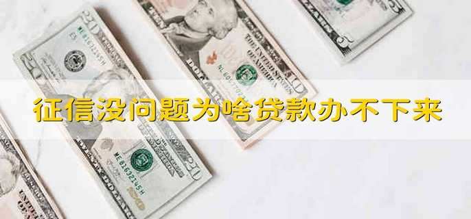 征信沒(méi)問(wèn)題為啥貸款辦不下來(lái)