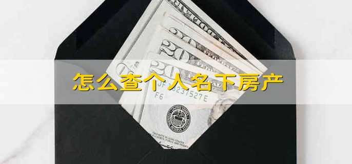 怎么查个人名下房产 怎样查个人名下房产