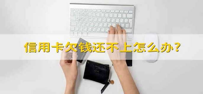 信用卡欠錢還不上怎么辦?