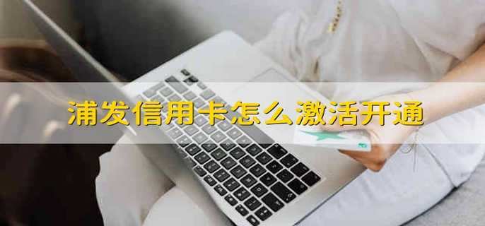 浦發(fā)信用卡怎么激活開通