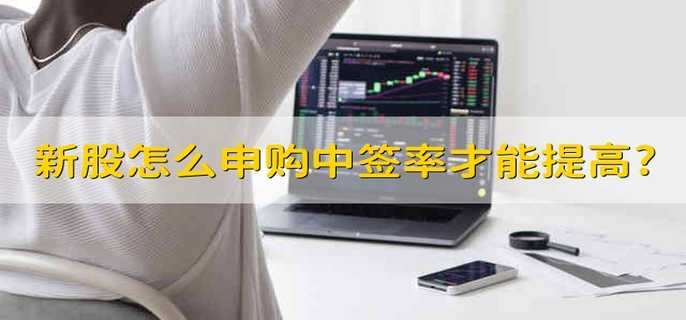 新股怎么申購(gòu)中簽率才能提高?