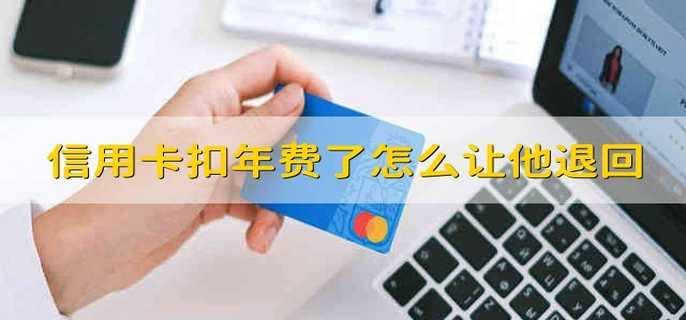 信用卡扣年费了怎么办怎么让他退回