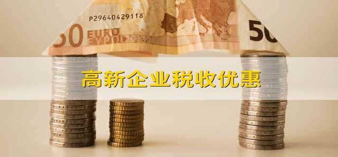 高新企业税收优惠 高新企业有哪些税收优惠