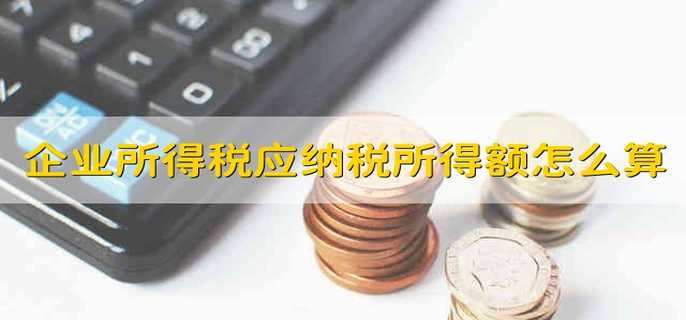 企業(yè)所得稅應(yīng)納稅所得額怎么算