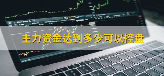 主力资金达到多少可以控盘 控盘比例30%到80%