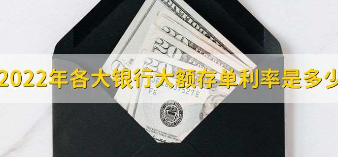 2022年各大银行大额存单利率是多少，大额存单利率一览