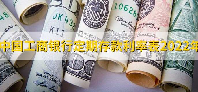 中国工商银行定期存款利率表2022年，有以下三种利率