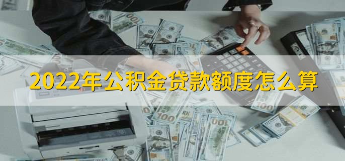 2022年公积金贷款额度怎么算，有以下两个方式