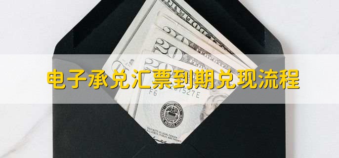 电子承兑汇票到期兑现流程，有以下三步