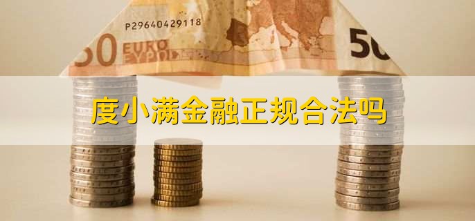 度小满金融正规合法吗，是正规合法的