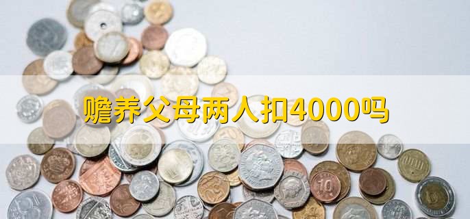 赡养父母两人扣4000吗，不是