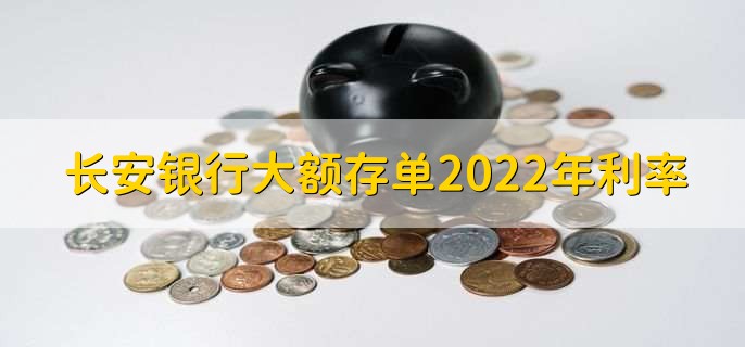 长安银行大额存单2022年利率，各存期利率一览