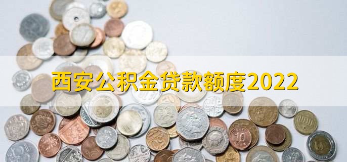 西安公积金贷款额度2022，分以下五种情况