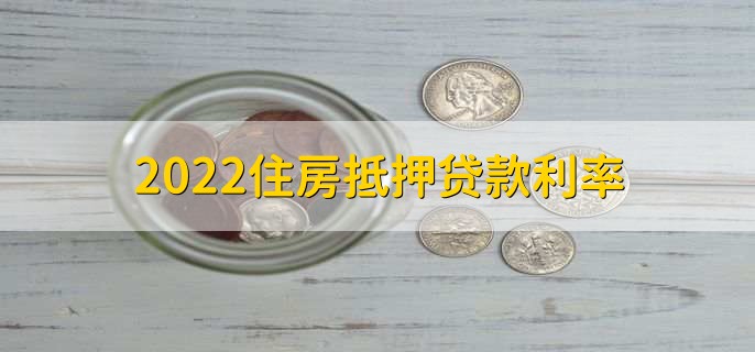 2022住房抵押贷款利率，可分为以下三点