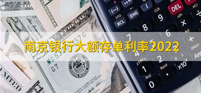 南京银行大额存单利率2022，大额存单能不能贷款