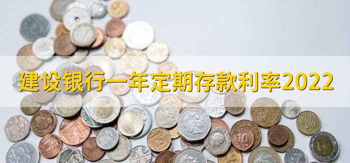 建设银行一年定期存款利率2022，分以下两种