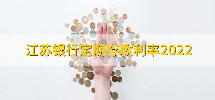 江苏银行定期存款利率2022，可分为三点