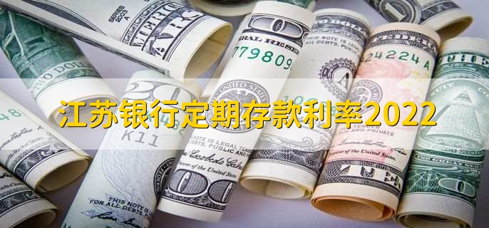 江苏银行定期存款利率2022
