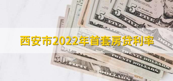 西安市2022年首套房贷利率，利率在5.75%到5.87%之间