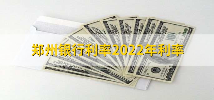 郑州银行利率2022年利率，可分为以下三点