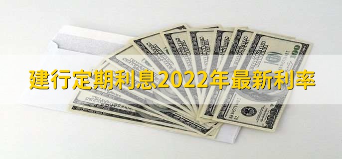 建行定期利息2022年最新利率，有以下三种