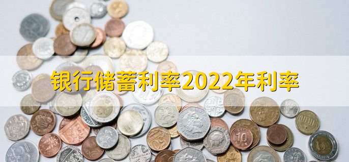 银行储蓄利率2022年利率