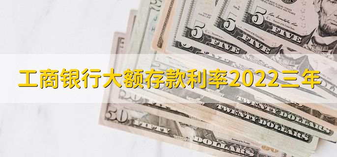 工商银行大额存款利率2022三年，利率为3.85%