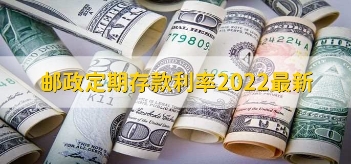 邮政定期存款利率2022最新，三类定期利率一览