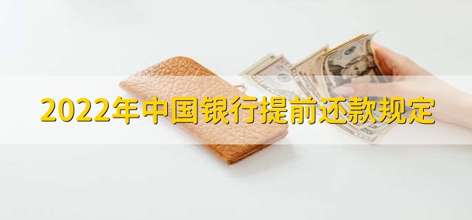 2022年中国银行提前还款规定，提前还贷是什么