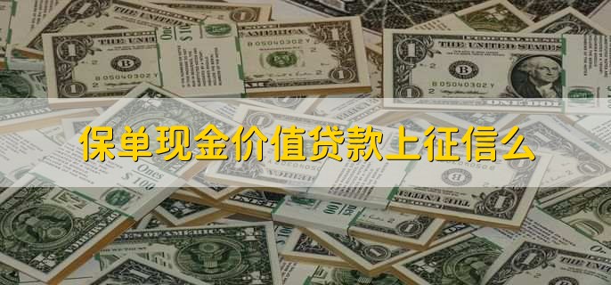 保单现金价值贷款上征信么，上征信