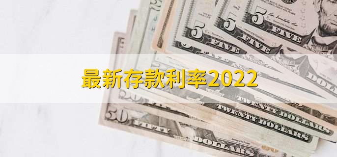 最新存款利率2022，存款利率一览