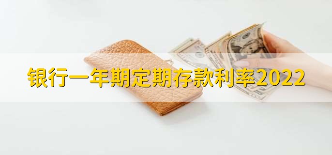 银行一年期定期存款利率2022，分以下三点