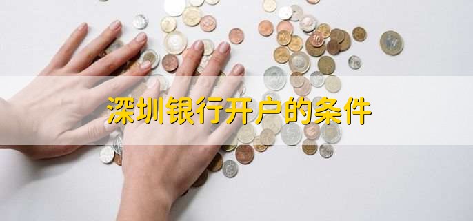 深圳银行开户的条件，有以下四点