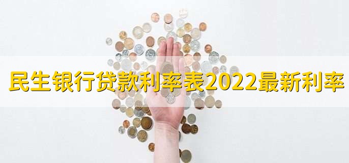 民生银行贷款利率表2022最新利率