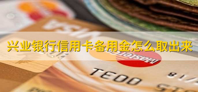 兴业银行信用卡备用金怎么取出来，不可以取现